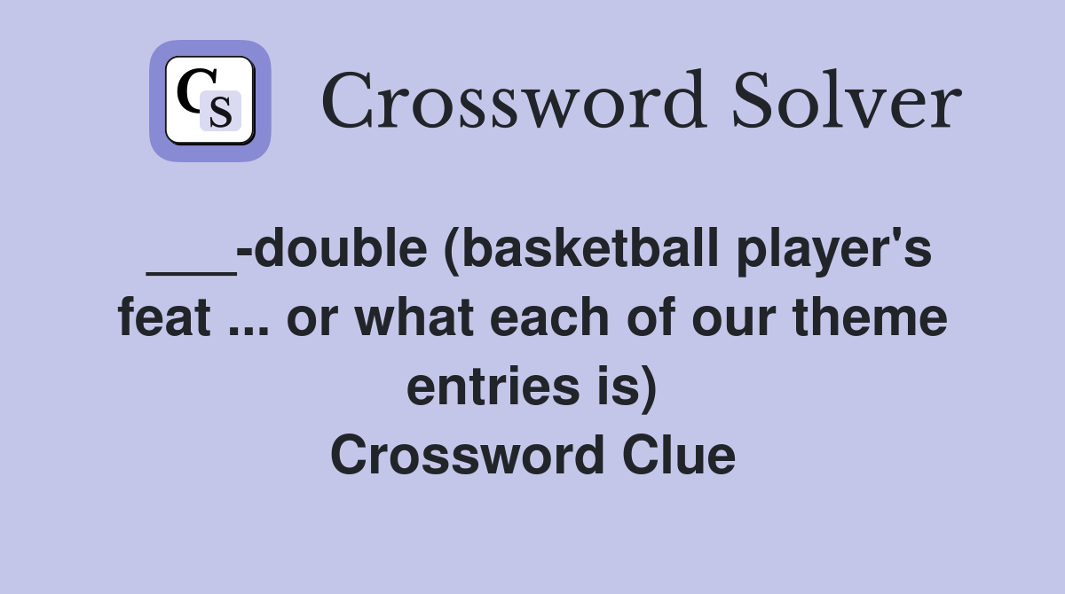 ___-double (basketball player's feat ... or what each of our theme entries is) Crossword Clue