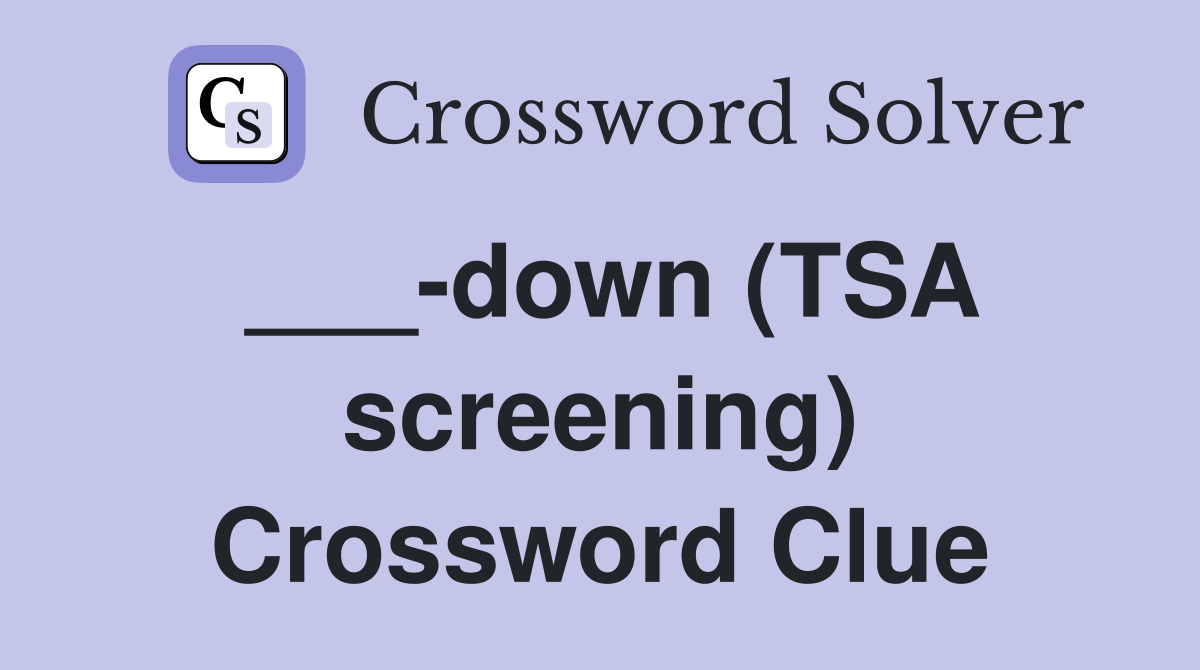 ___-down (TSA screening) Crossword Clue