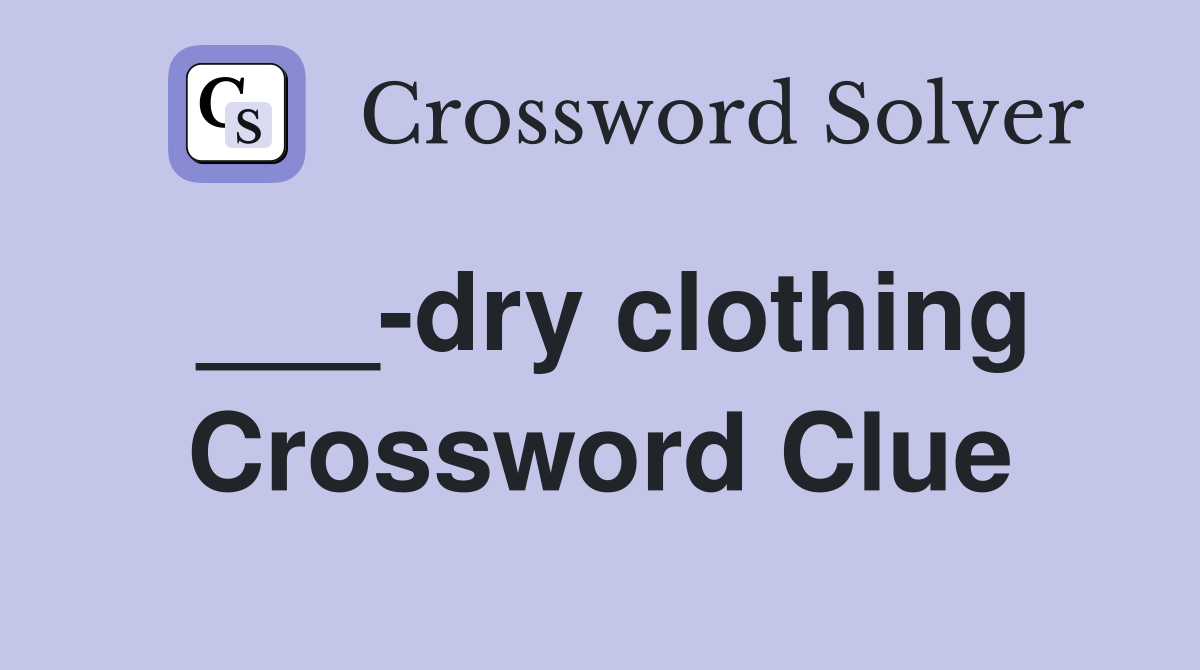 ___-dry clothing Crossword Clue