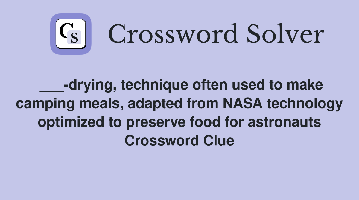 ___-drying, technique often used to make camping meals, adapted from NASA technology optimized to preserve food for astronauts Crossword Clue