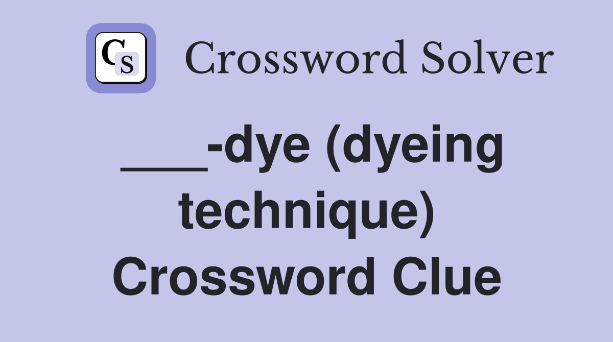 ___-dye (dyeing technique) Crossword Clue