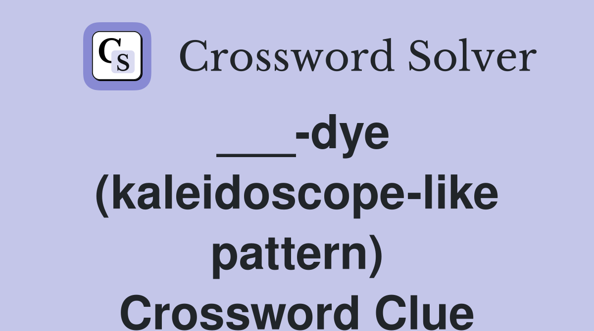 ___-dye (kaleidoscope-like pattern) Crossword Clue