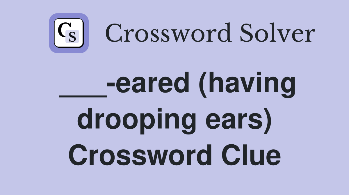 ___-eared (having drooping ears) Crossword Clue