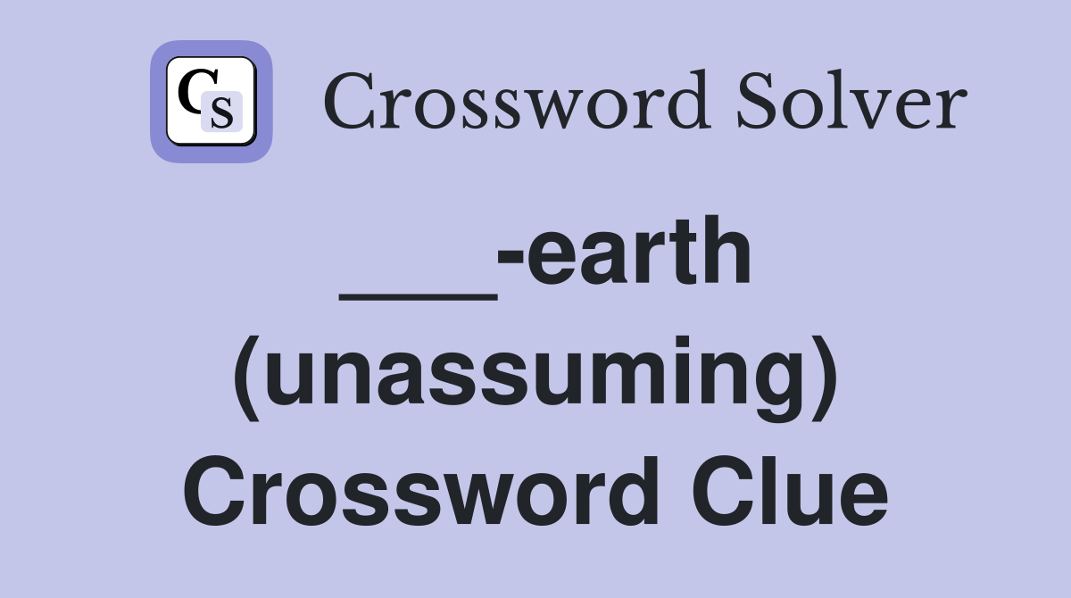 ___-earth (unassuming) Crossword Clue