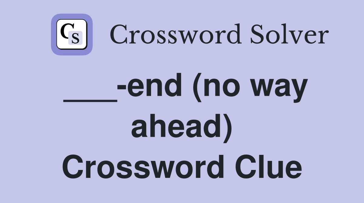___-end (no way ahead) Crossword Clue