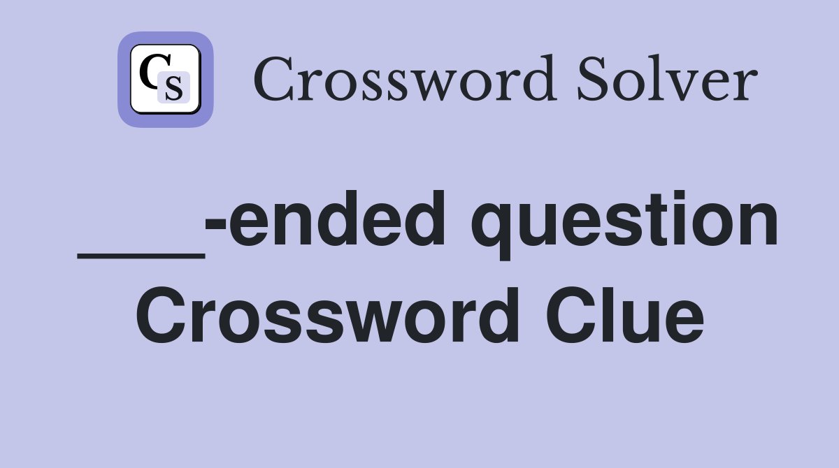 ___-ended question Crossword Clue