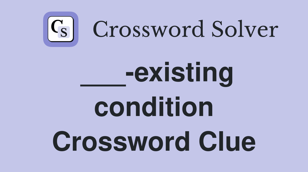 ___-existing condition Crossword Clue