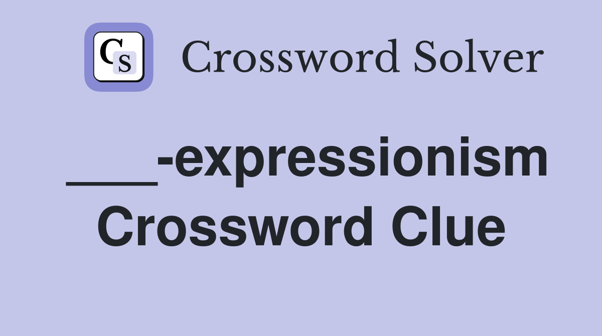___-expressionism Crossword Clue