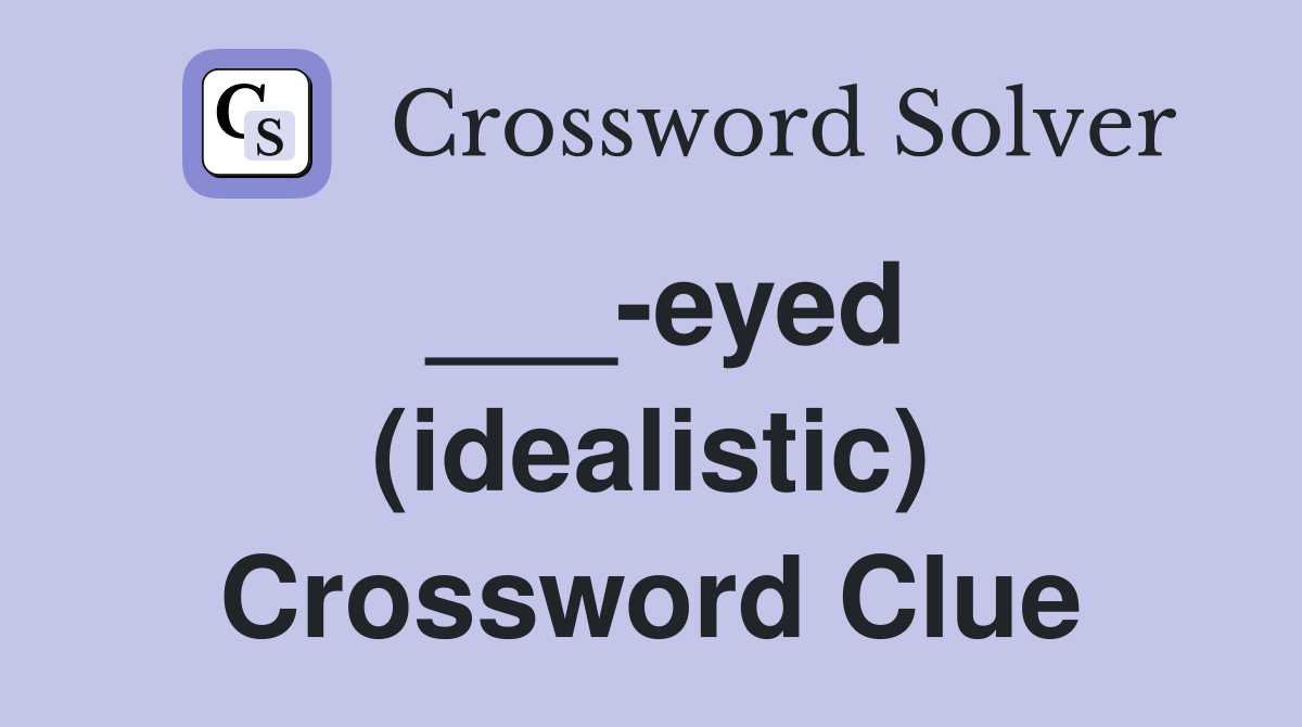 ___-eyed (idealistic) Crossword Clue