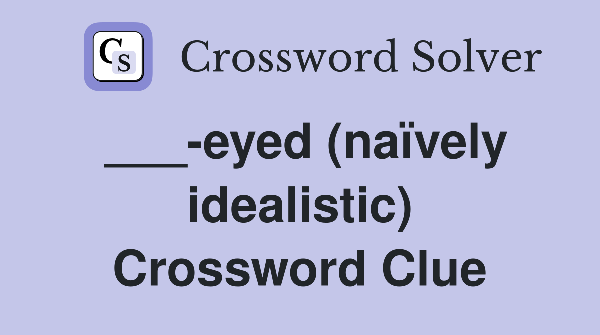___-eyed (naïvely idealistic) Crossword Clue