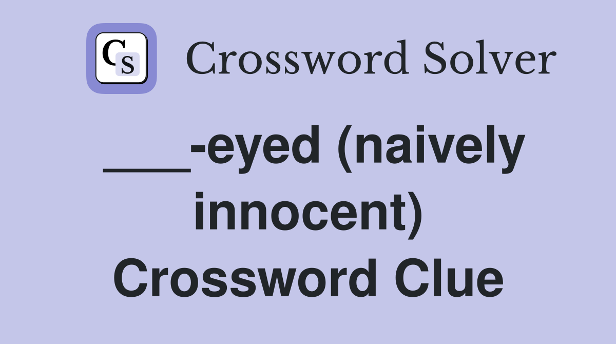 ___-eyed (naively innocent) Crossword Clue