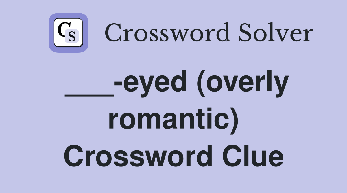 ___-eyed (overly romantic) Crossword Clue