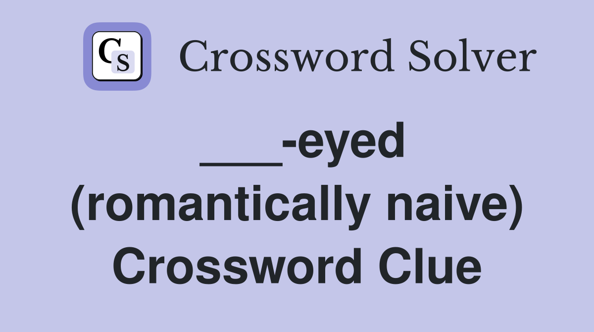 ___-eyed (romantically naive) Crossword Clue