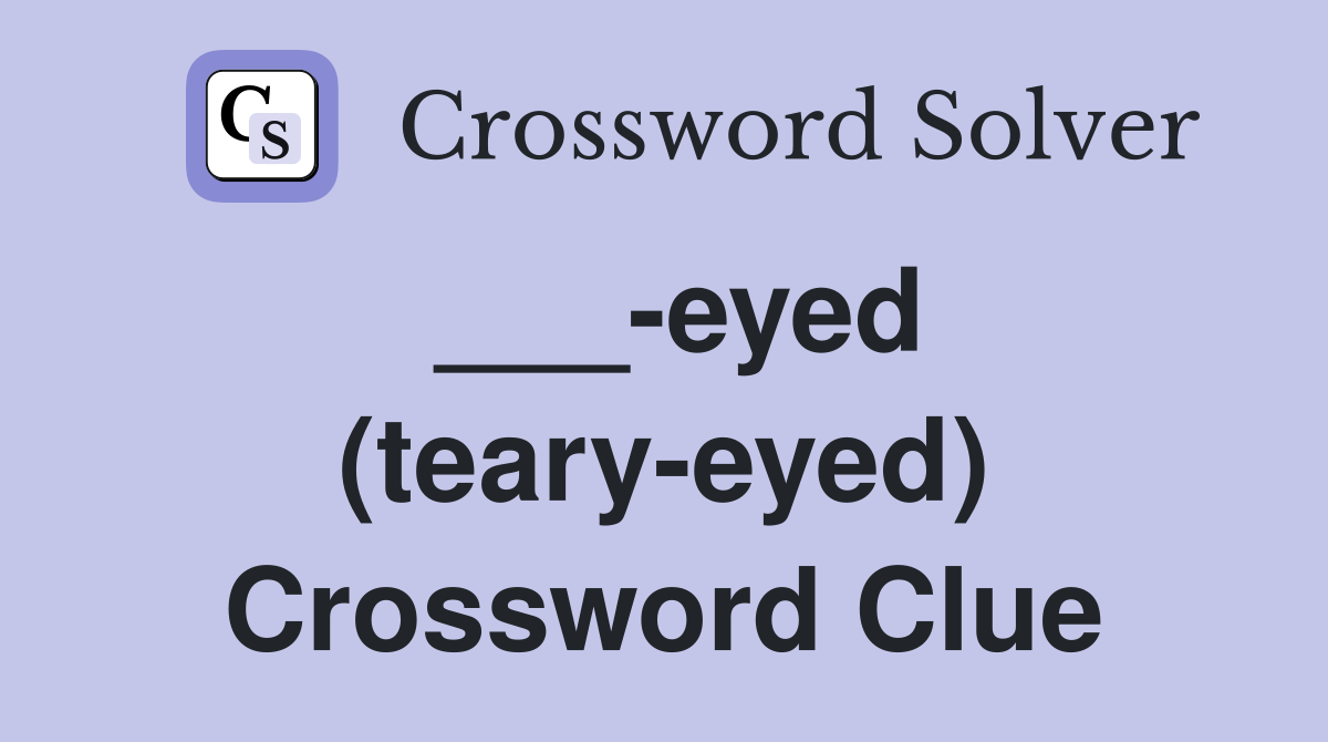 ___-eyed (teary-eyed) Crossword Clue