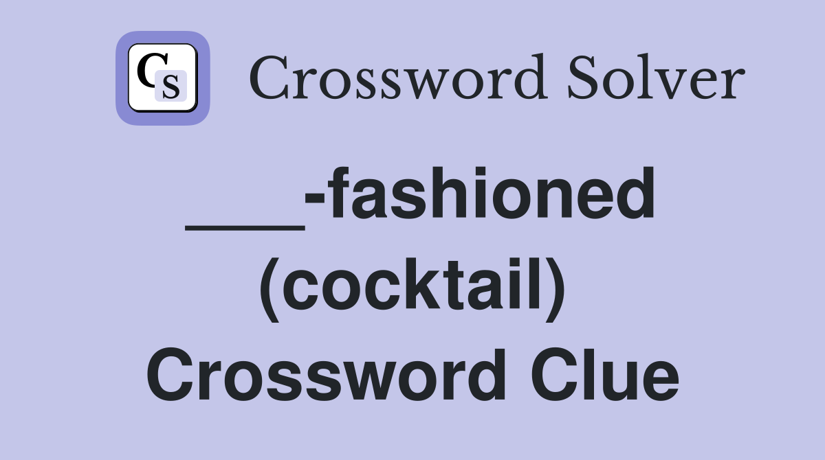 ___-fashioned (cocktail) Crossword Clue