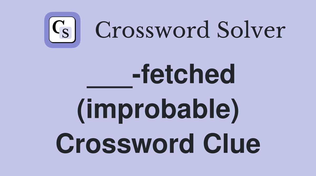 ___-fetched (improbable) Crossword Clue