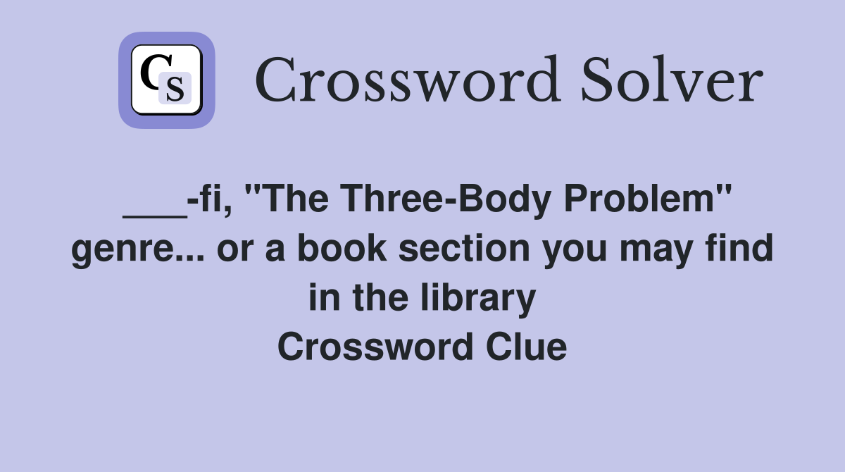 ___-fi, "The Three-Body Problem" genre... or a book section you may find in the library Crossword Clue