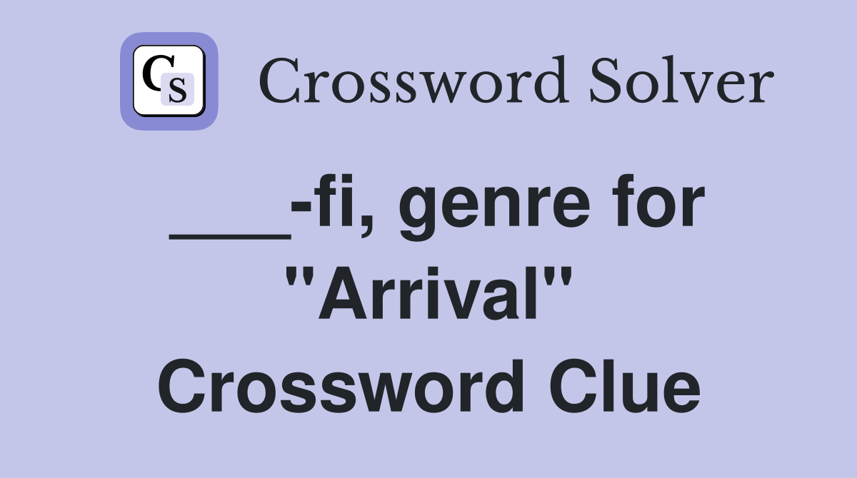 ___-fi, genre for "Arrival" Crossword Clue
