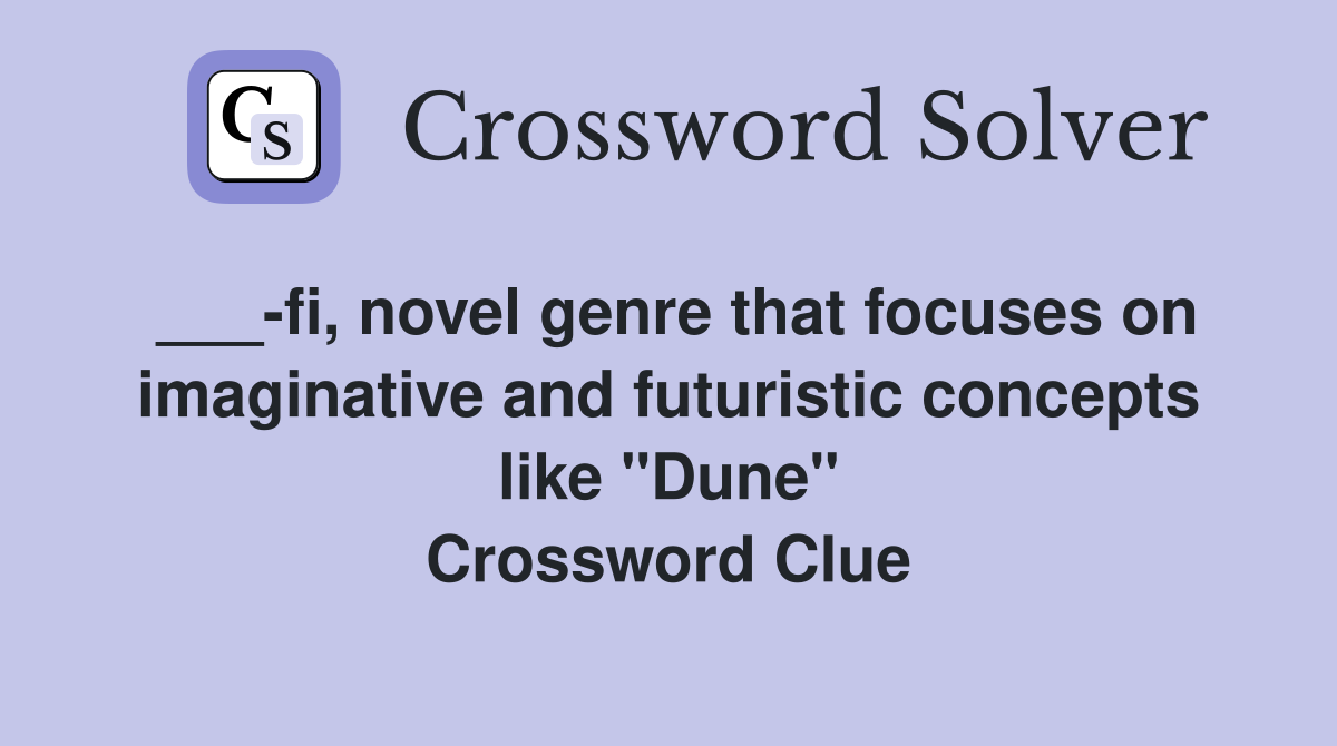 ___-fi, novel genre that focuses on imaginative and futuristic concepts like "Dune" Crossword Clue