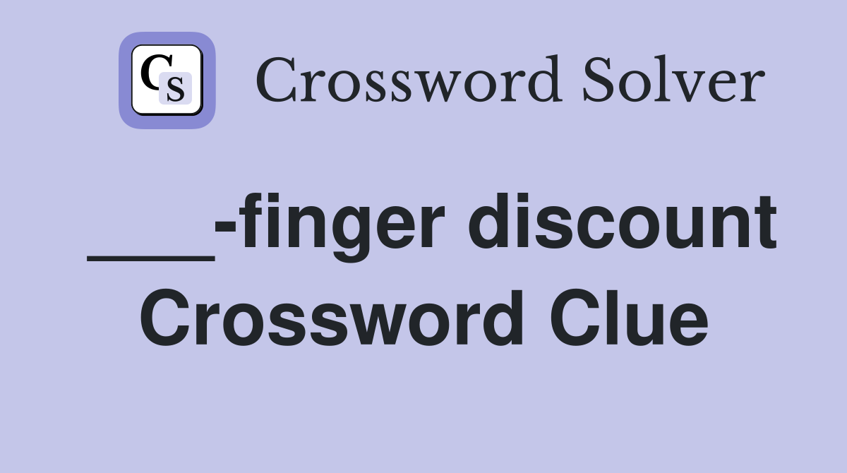 ___-finger discount Crossword Clue