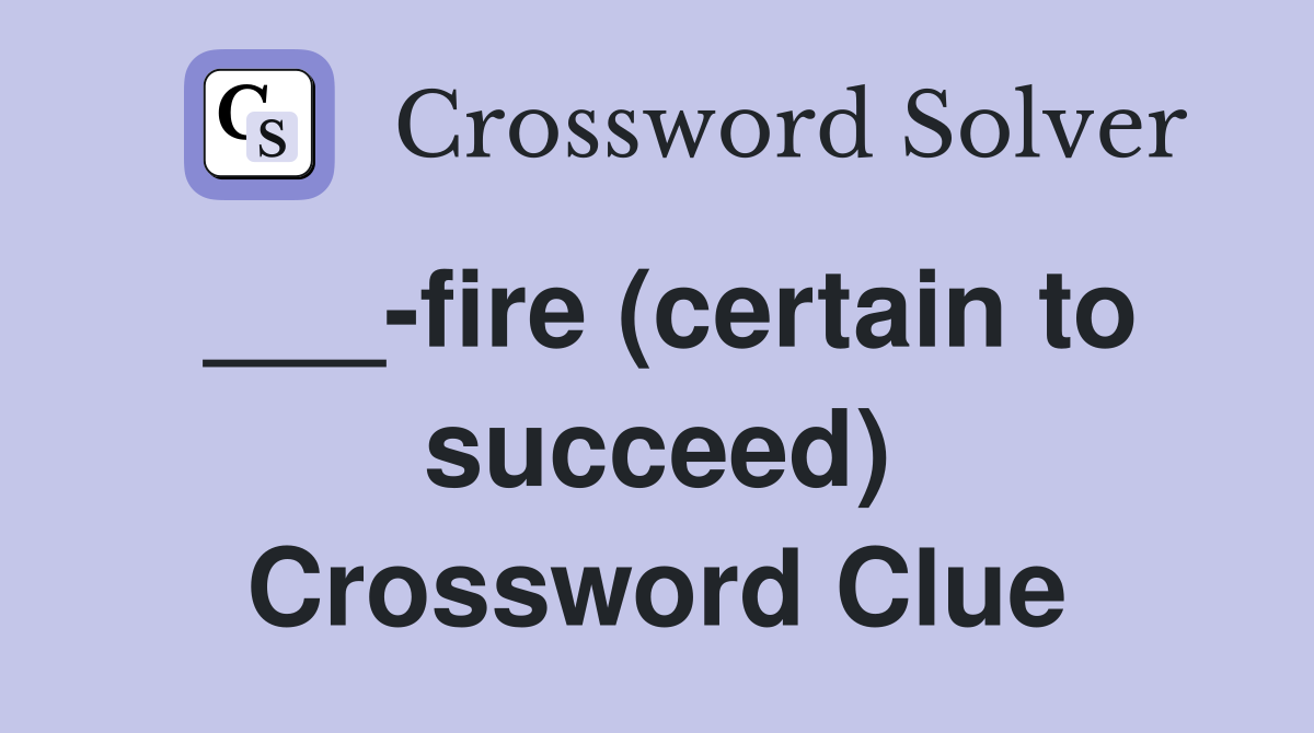 ___-fire (certain to succeed) Crossword Clue
