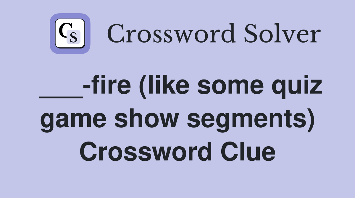 ___-fire (like some quiz game show segments) Crossword Clue