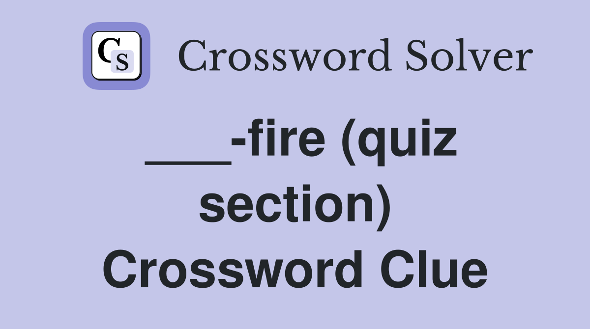 ___-fire (quiz section) Crossword Clue