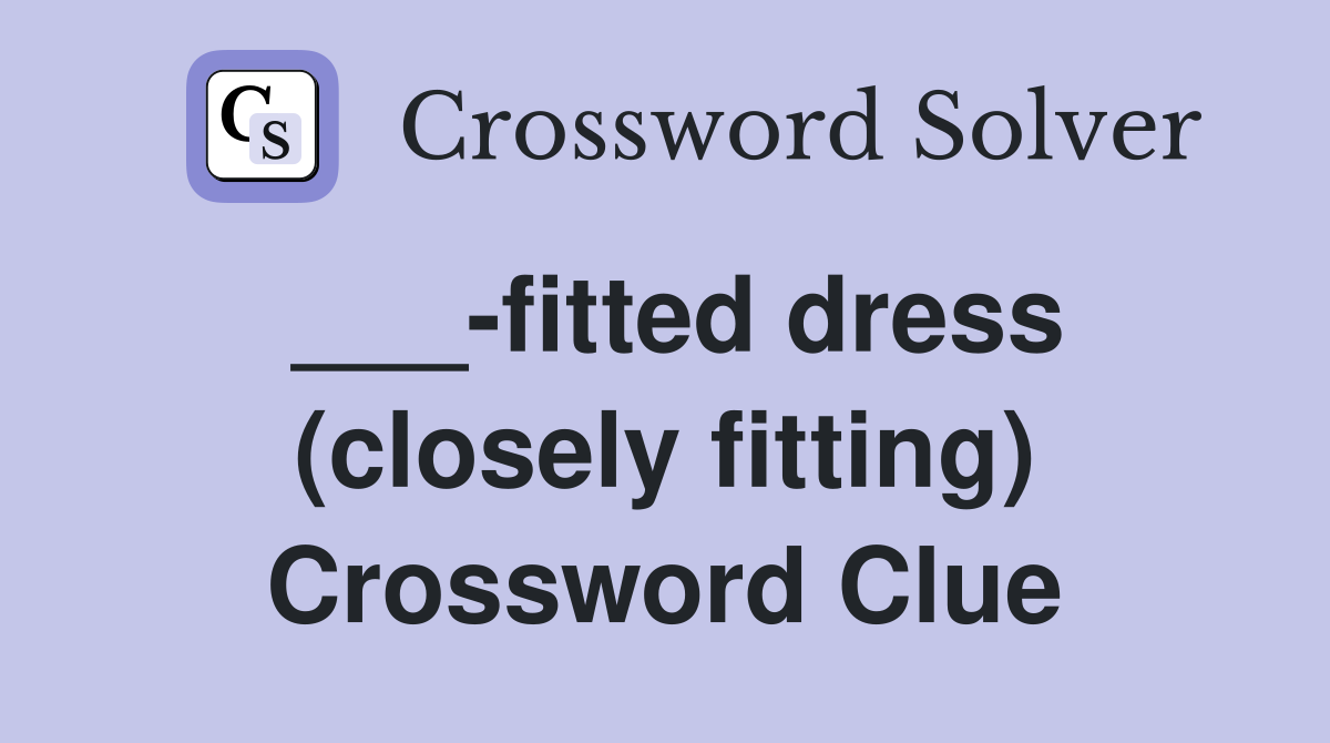 ___-fitted dress (closely fitting) Crossword Clue