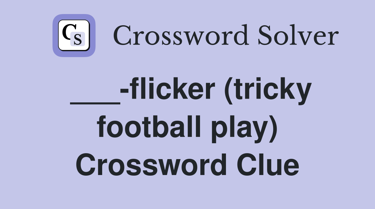 ___-flicker (tricky football play) Crossword Clue