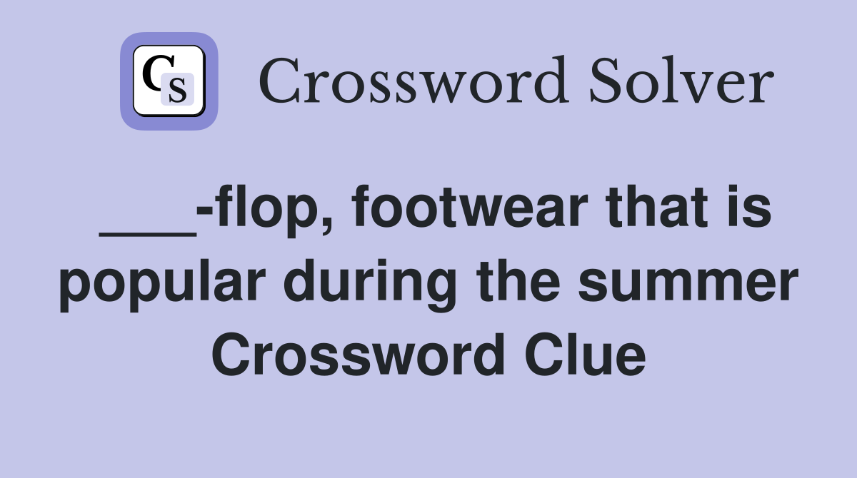 ___-flop, footwear that is popular during the summer Crossword Clue