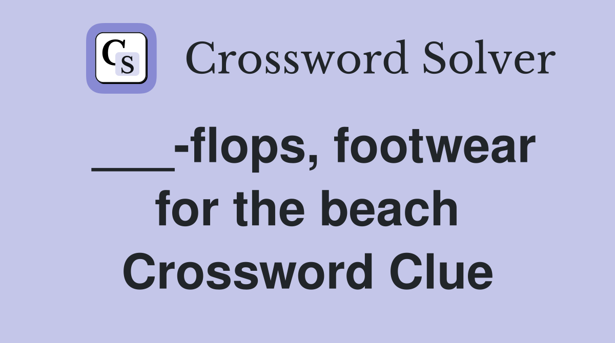 ___-flops, footwear for the beach Crossword Clue