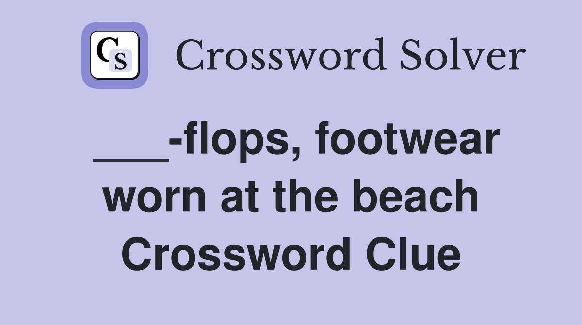 ___-flops, footwear worn at the beach Crossword Clue