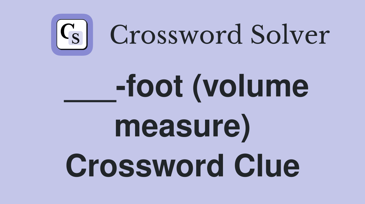 ___-foot (volume measure) Crossword Clue