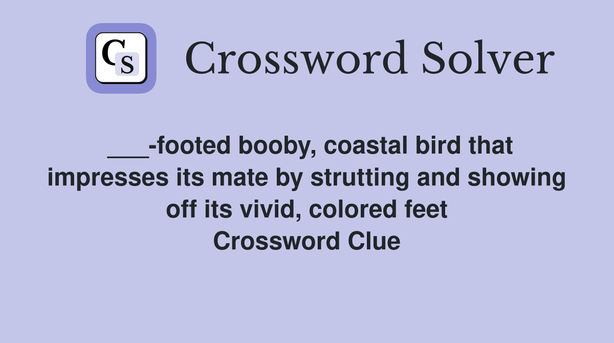 ___-footed booby, coastal bird that impresses its mate by strutting and showing off its vivid, colored feet Crossword Clue