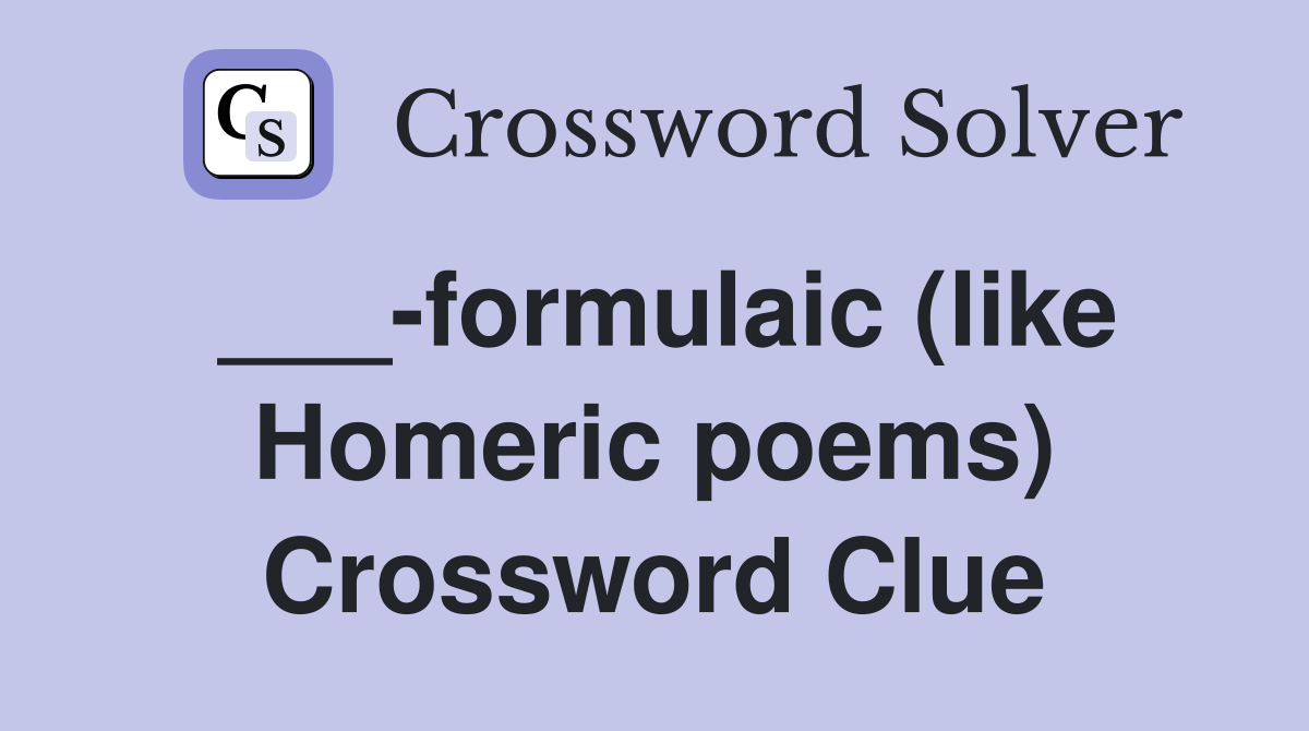___-formulaic (like Homeric poems) Crossword Clue