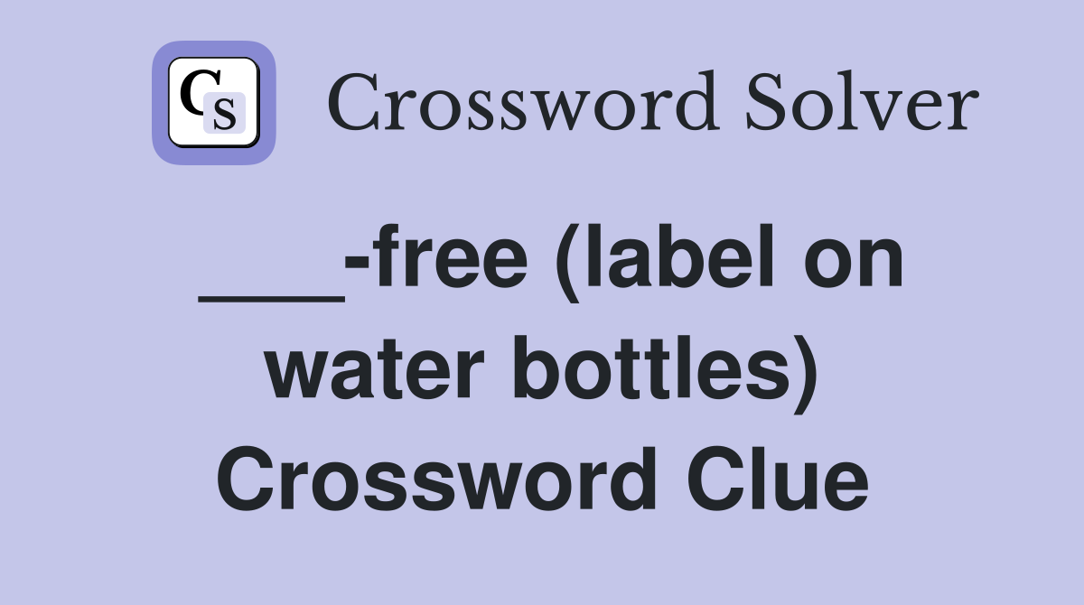 ___-free (label on water bottles) Crossword Clue