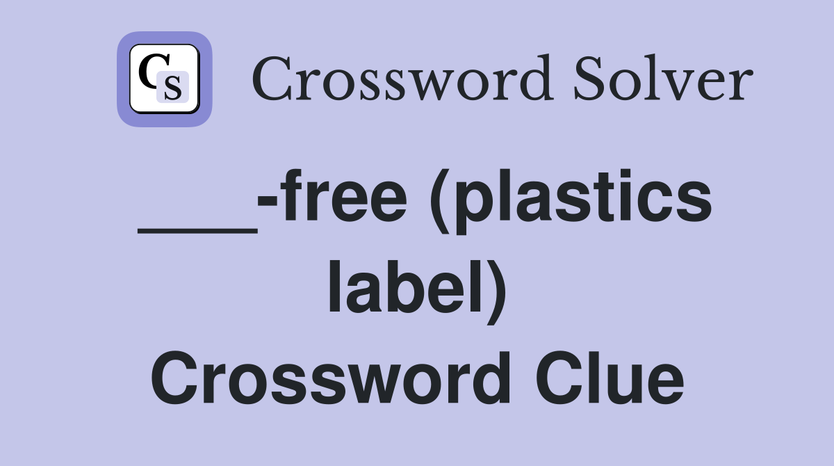 ___-free (plastics label) Crossword Clue