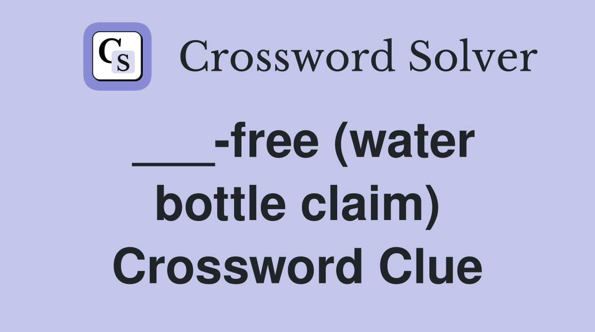 ___-free (water bottle claim) Crossword Clue