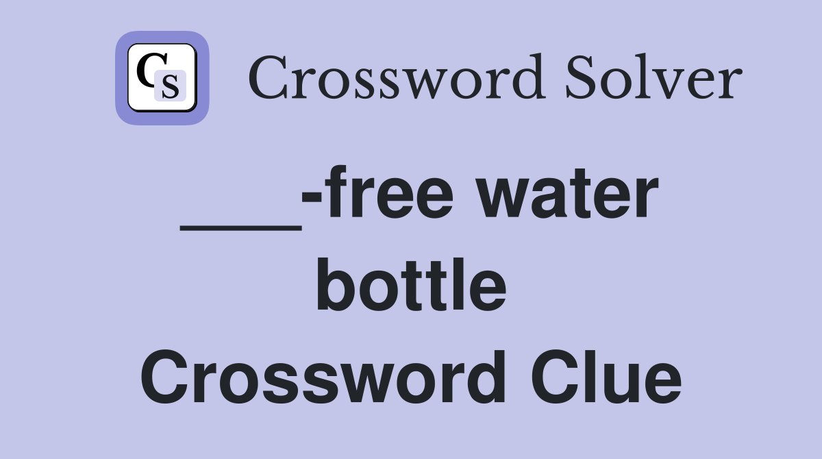 ___-free water bottle Crossword Clue