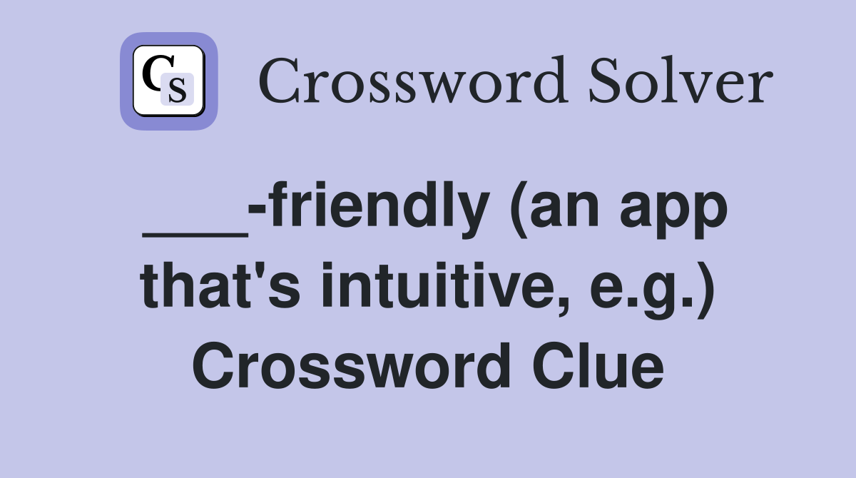 ___-friendly (an app that's intuitive, e.g.) Crossword Clue