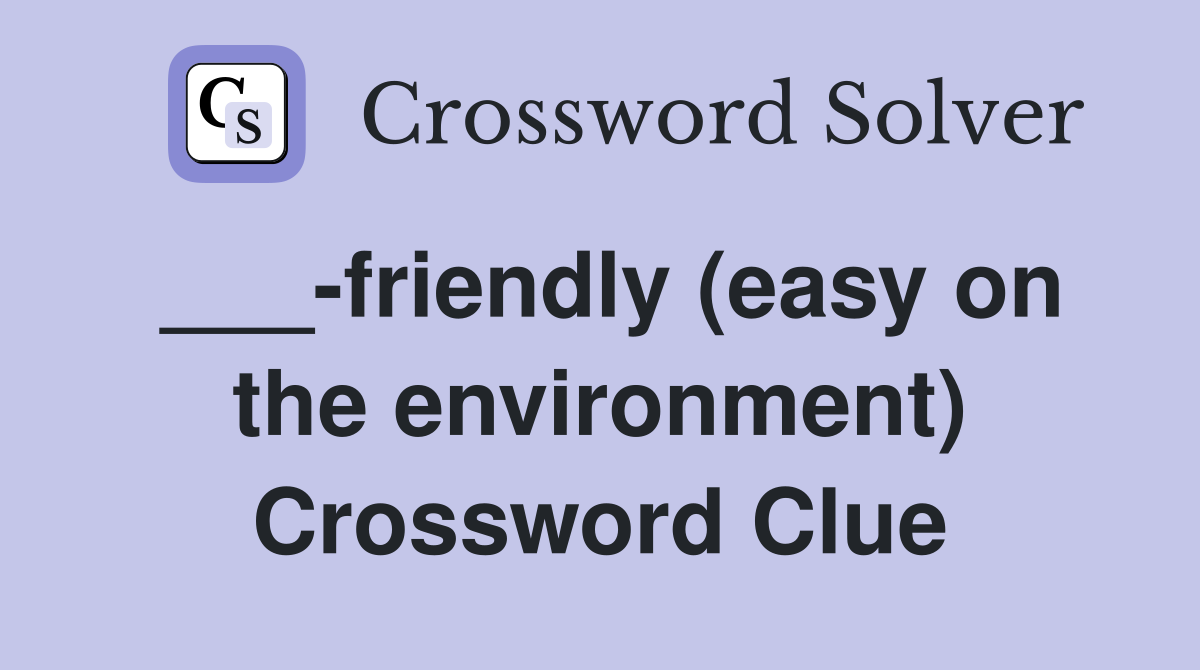 ___-friendly (easy on the environment) Crossword Clue