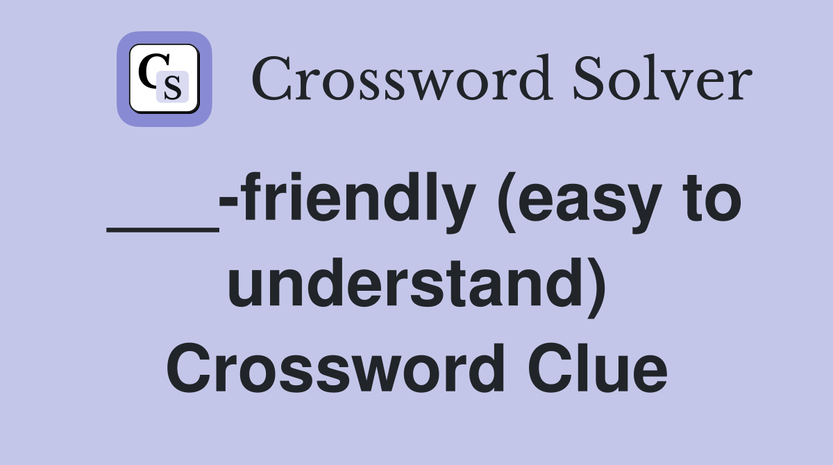 ___-friendly (easy to understand) Crossword Clue