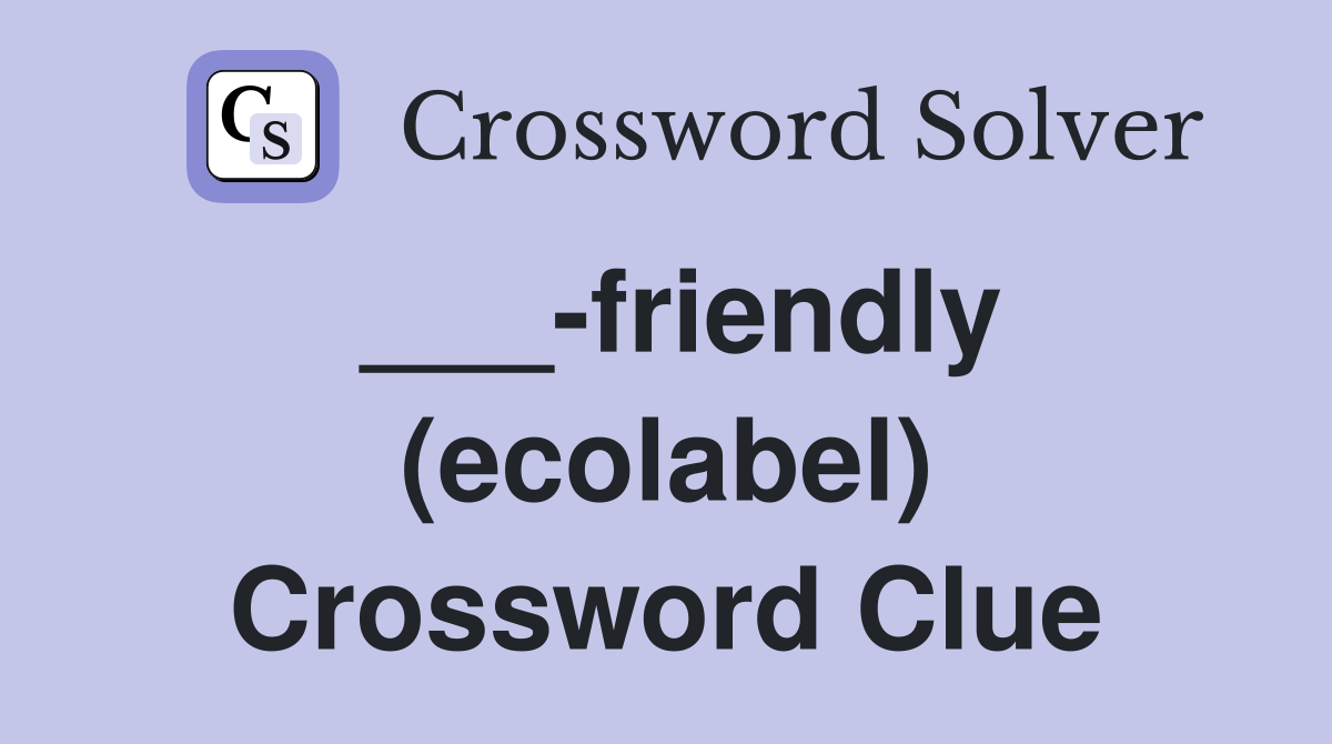 ___-friendly (ecolabel) Crossword Clue