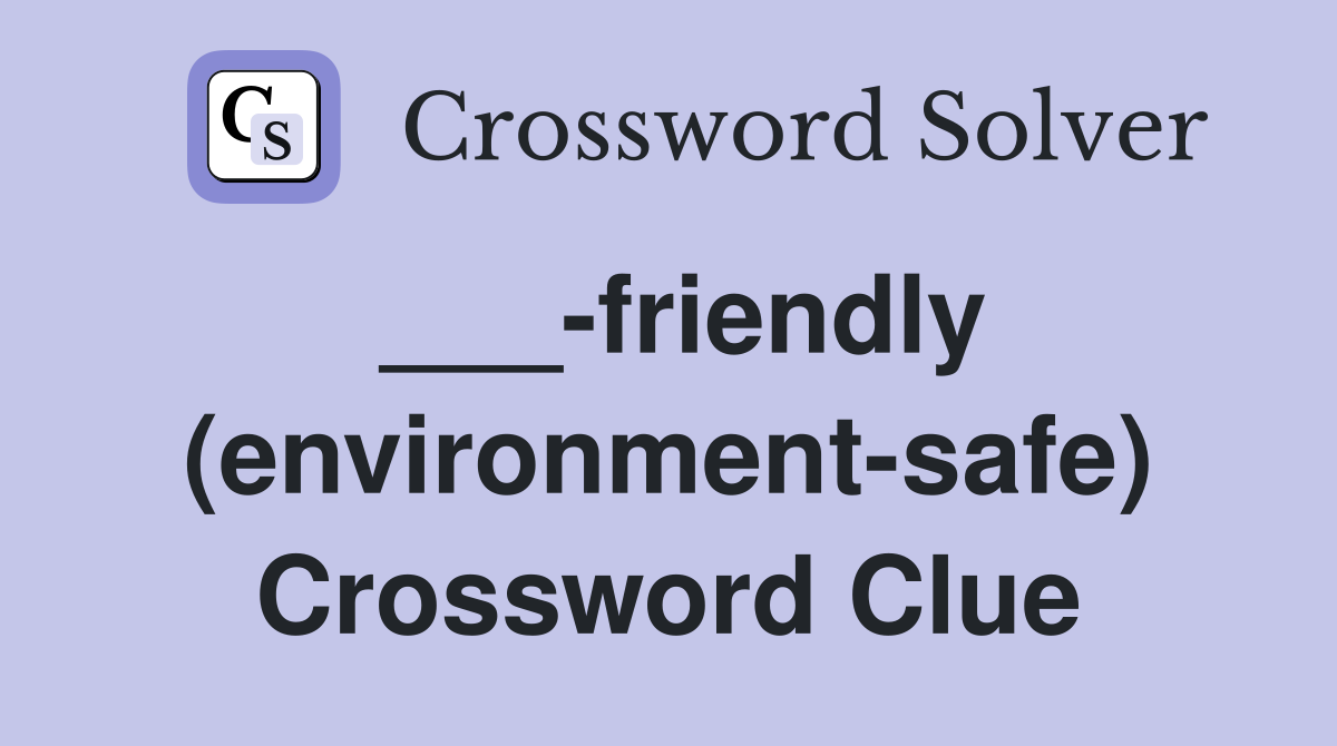 ___-friendly (environment-safe) Crossword Clue