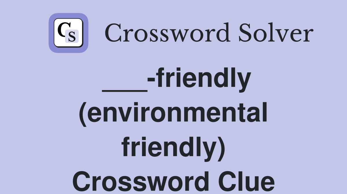 ___-friendly (environmental friendly) Crossword Clue