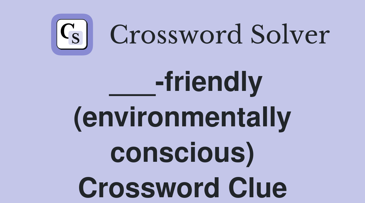 ___-friendly (environmentally conscious) Crossword Clue