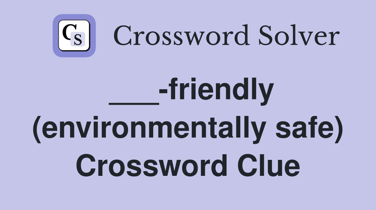 ___-friendly (environmentally safe) Crossword Clue