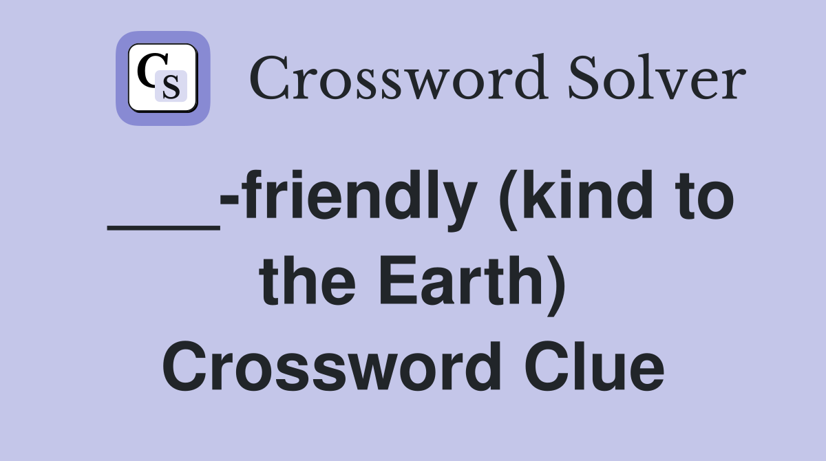 ___-friendly (kind to the Earth) Crossword Clue