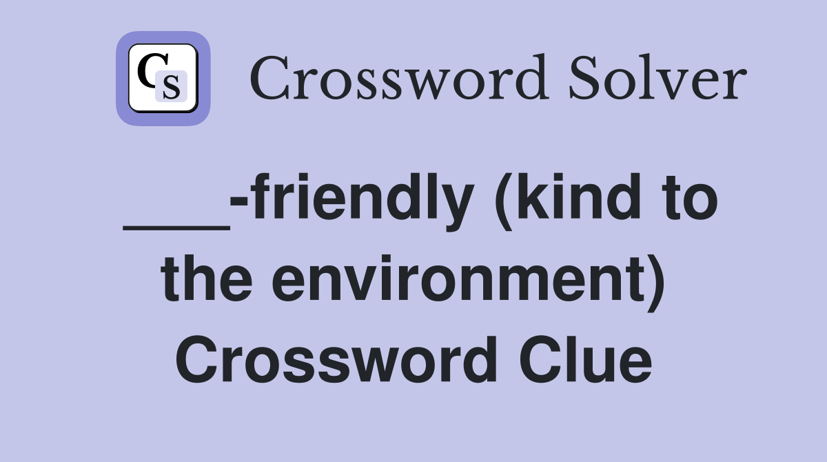 ___-friendly (kind to the environment) Crossword Clue