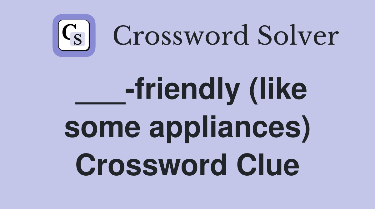 ___-friendly (like some appliances) Crossword Clue